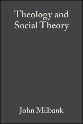 Theology and Social Theory: Beyond Secular Reason by Milbank, John