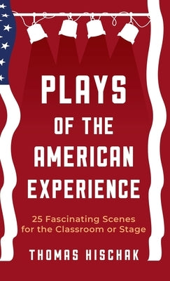 Plays of the American Experience: 25 Fascinating Scenes for the Classroom or Stage by Hischak, Thomas