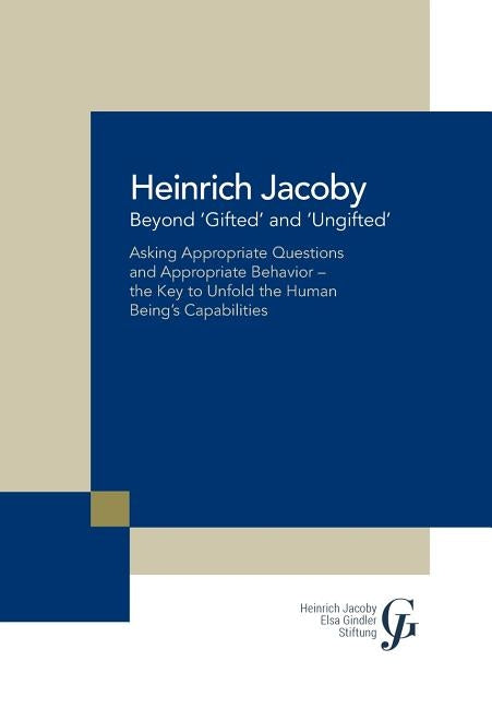 Beyond 'Gifted' and 'Ungifted': Asking Appropriate Questions and Appropriate Behavior-The Key to Unfold the Human Being'S Capabilities by Jacoby, Heinrich