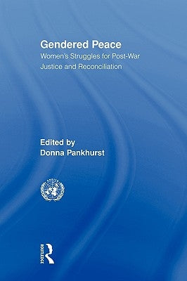 Gendered Peace: Women's Struggles for Post-War Justice and Reconciliation by Pankhurst, Donna