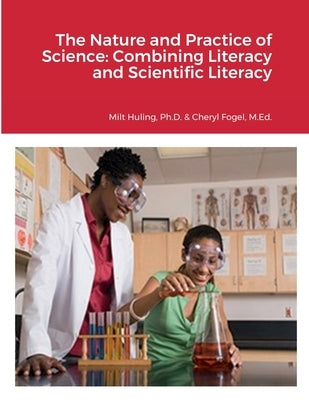 The Nature and Practice of Science: Combining Literacy and Scientific Literacy by Huling, Milton