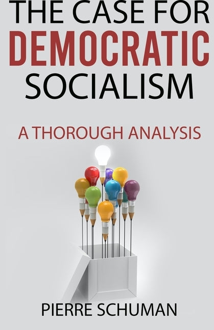 The Case for Democratic Socialism: A Thorough Analysis by Schuman, Pierre