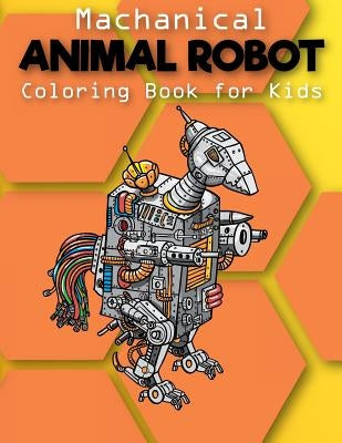 Mechanical: Animal Robot Coloring Books For Kids: Coloring Book For Boys And Kids Coloring Books Ages 4-8, 9-12 Boys, Girls by Adriana P. Jenova