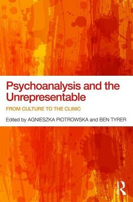 Psychoanalysis and the Unrepresentable: From Culture to the Clinic by Piotrowska, Agnieszka