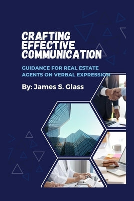 Crafting Effective Communication: Guidance for Real Estate Agents on Verbal Expression by Glass, James S.