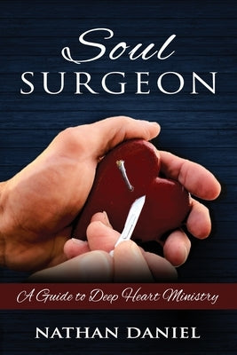 Soul Surgeon: A Guide to Deep Heart Ministry by Daniel, Nathan