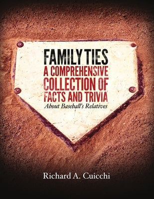 Family Ties: A Comprehensive Collection of Facts and Trivia About Baseball's Relatives by Cuicchi, Richard