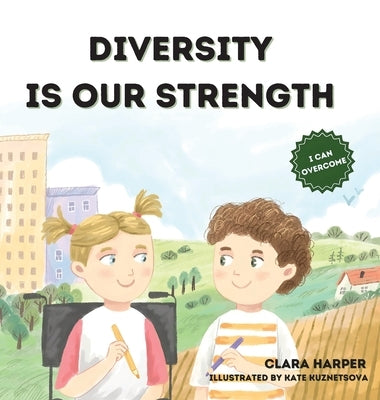 Diversity Is Our Strength: A Children's Book About Teamwork, Creativity, and Embracing Diversity to Help Kids Understand the Beauty of Working Togethe by Harper, Clara