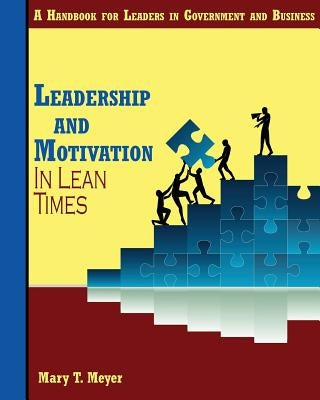 Leadership and Motivation in Lean Times: A Handbook for Leaders in Government and Business by Meyer, Mary T.