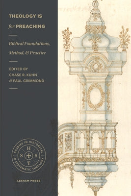 Theology Is for Preaching: Biblical Foundations, Method, and Practice by Kuhn, Chase R.