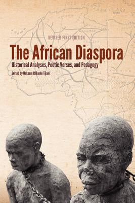 The African Diaspora: Historical Analyses, Poetic Verses, and Pedagogy (REVISED FIRST EDITION) by Tijani, Hakeem Ibikunle