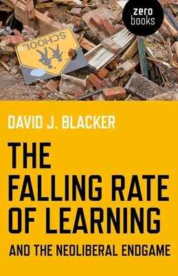 The Falling Rate of Learning and the Neoliberal Endgame by Blacker, David