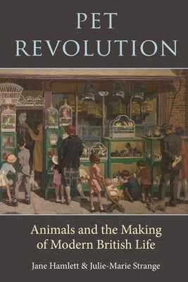 Pet Revolution: Animals and the Making of Modern British Life by Hamlett, Jane