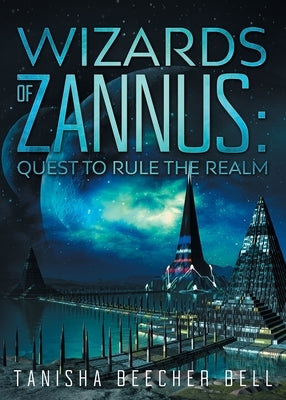 Wizards of Zannus: Quest to Rule the Realm by Beecher Bell, Tanisha J.
