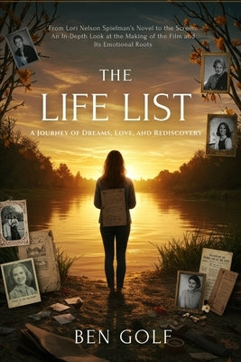The Life List: A Journey of Dreams, Love, and Rediscovery: From Lori Nelson Spielman's Novel to the Screen: An In-Depth Look at the Making of the Film by Golf, Ben