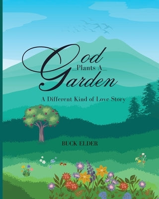 God Plants A Garden: A Different Kind of Love Story by Elder, Buck
