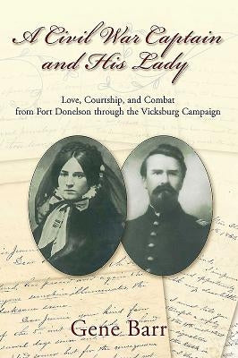 A Civil War Captain and His Lady: Love, Courtship, and Combat from Fort Donelson Through the Vicksburg Campaign by Barr, Gene