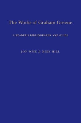 The Works of Graham Greene: A Reader's Bibliography and Guide by Hill, Mike