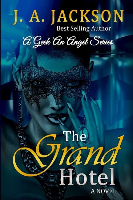 The Grand Hotel: The Saga of the La Cour Family begins with The Grand Hotel Follow it thru Lovers, Players & The Seducer/The Geek, An Angel Series! by Jackson, J. A.