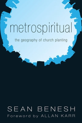 Metrospiritual: The Geography of Church Planting by Benesh, Sean