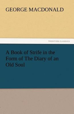 A Book of Strife in the Form of the Diary of an Old Soul by MacDonald, George