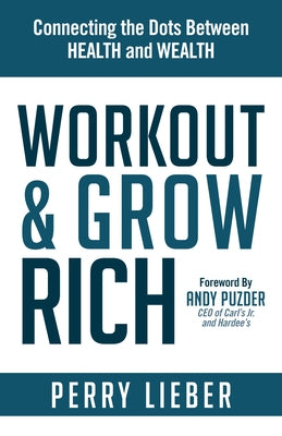 Workout and Grow Rich: Healthy Habits to Fuel Your Best Success by Lieber, Perry
