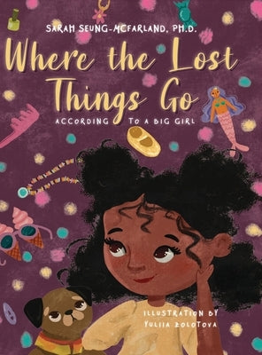 Where The Lost Things Go: According To A Big Girl by Seung-McFarland, Sarah