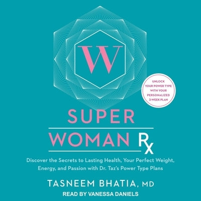 Super Woman RX Lib/E: Discover the Secrets to Lasting Health, Your Perfect Weight, Energy, and Passion with Dr. Taz's Power Type Plans by Daniels, Vanessa