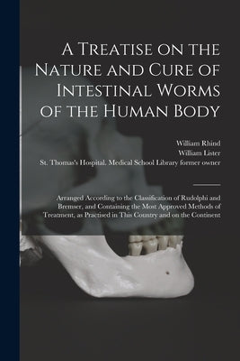 A Treatise on the Nature and Cure of Intestinal Worms of the Human Body [electronic Resource]: Arranged According to the Classification of Rudolphi an by Rhind, William 1797-1864