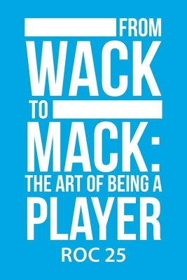 From Wack to Mack: the Art of Being a Player by Roc 25