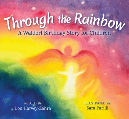 Through the Rainbow: A Waldorf Birthday Story for Children by Harvey-Zahra, Lou