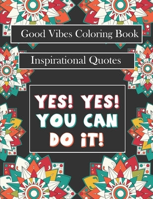 Good Vibes Coloring Book: yes! you can do it: Motivational Sayings and Positive Affirmations for Confidence and Relaxation by C. Book, Awesome