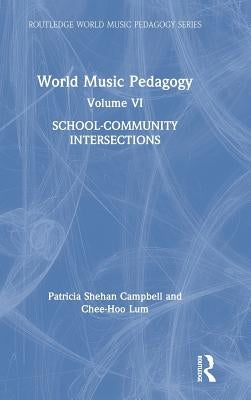 World Music Pedagogy, Volume VI: School-Community Intersections: School-Community Intersections by Campbell, Patricia Shehan