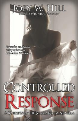 Controlled Response: A Knights of the Board Room Novella by Hill, Joey W.