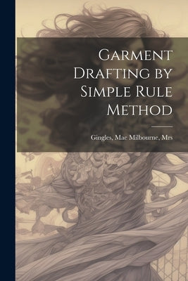 Garment Drafting by Simple Rule Method by Gingles, Mae Milbourne [From Ol