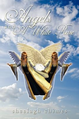 Angels and a White Rose by Chimes, Sheelagh
