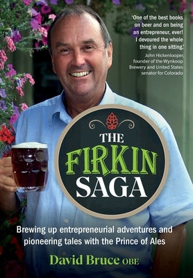 The Firkin Saga: Brewing up entrepreneurial adventures and pioneering tales with the Prince of Ales by Bruce, David