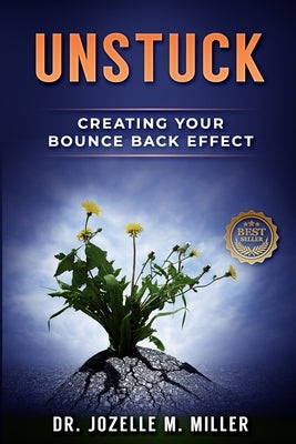 Unstuck: Creating Your Bounce Back Effect by Miller, Jozelle M.
