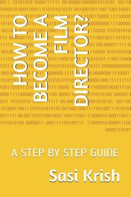 How to Become a Film Director?: A Step by Step Guide by Krish, Sasi