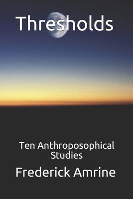 Thresholds: Ten Anthroposophical Studies by Amrine, Frederick