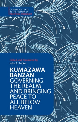 Kumazawa Banzan: Governing the Realm and Bringing Peace to All Below Heaven by Banzan, Kumazawa