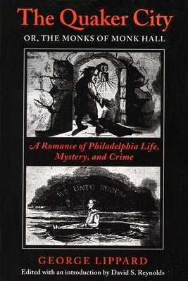 The Quaker City, or the Monks of Monk Hall: A Romance of Philadelphia Life, Mystery, and Crime by Lippard, George