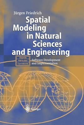 Spatial Modeling in Natural Sciences and Engineering: Software Development and Implementation by Friedrich, Jürgen