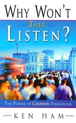 Why Won't They Listen?: The Power of Creation Evangelism by Ham, Ken