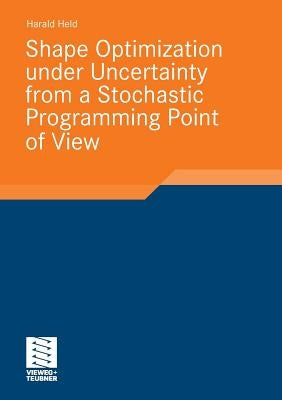 Shape Optimization Under Uncertainty from a Stochastic Programming Point of View by Held, Harald