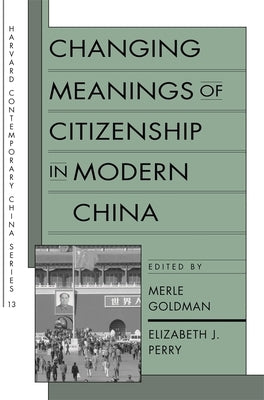 Changing Meanings of Citizenship in Modern China by Goldman, Merle