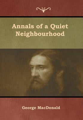 Annals of a Quiet Neighbourhood by MacDonald, George