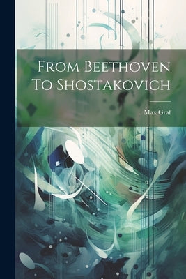 From Beethoven To Shostakovich by Graf, Max