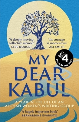 My Dear Kabul: The Incredible and Courageous Diary of an Afghan Women's Writing Group During the Fall of Kabul, as Featured on Dua Lipa's Service95 by Untold
