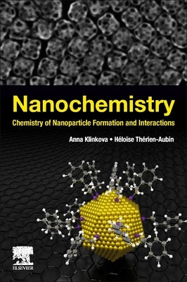 Nanochemistry: Chemistry of Nanoparticle Formation and Interactions by Klinkova, Anna
